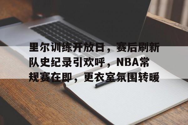 九游体育入口-里尔训练开放日,赛后刷新队史纪录引欢呼,NBA常规赛在即,更衣室氛围转暖的简单介绍